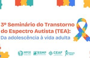 MP do Ceará promove seminário sobre os desafios da pessoa com TEA na transição da adolescência à vida adulta